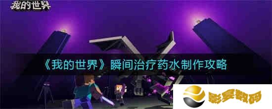 我的世界瞬间治疗药水怎么制作 瞬间治疗药水制作攻略